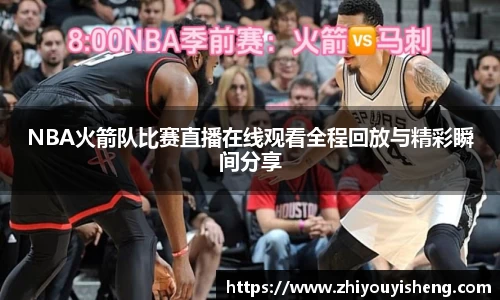 NBA火箭队比赛直播在线观看全程回放与精彩瞬间分享