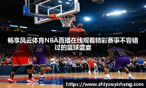 畅享风云体育NBA直播在线观看精彩赛事不容错过的篮球盛宴