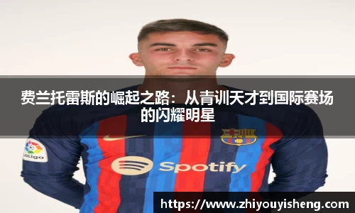 费兰托雷斯的崛起之路：从青训天才到国际赛场的闪耀明星