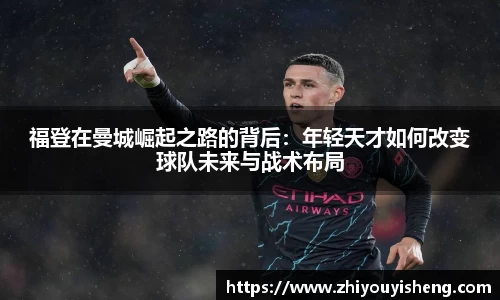 福登在曼城崛起之路的背后：年轻天才如何改变球队未来与战术布局