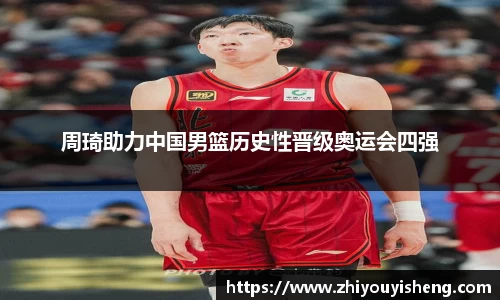 周琦助力中国男篮历史性晋级奥运会四强